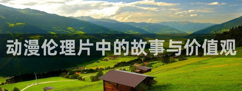 动漫之家漫画在线：动漫伦理片中的故事与价值观